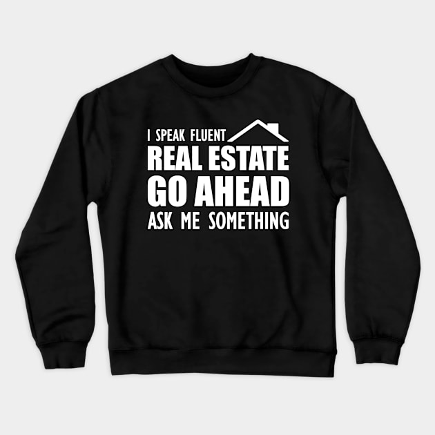 Real Estate - I speak fluent real estate go ahead ask me something Crewneck Sweatshirt by KC Happy Shop